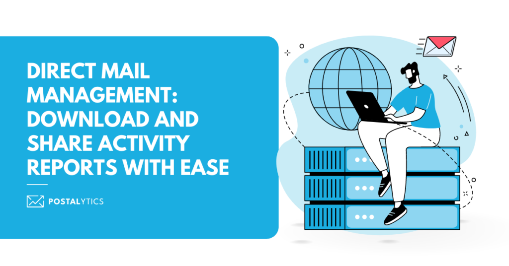 [POSTALYTICS] Direct Mail Management Download and Share Activity Reports with Ease